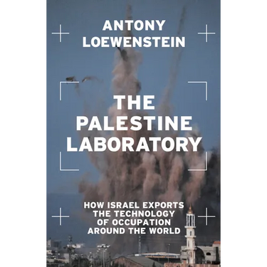 The Palestine Laboratory: How Israel Exports the Technology of Occupation Around the World
