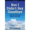 But I Didn't Say Goodbye: Helping Families After a Suicide
