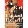 The Girl Who Baptized Herself: How a Lost Scripture about a Saint Named Thecla Reveals the Power of Knowing Our Worth