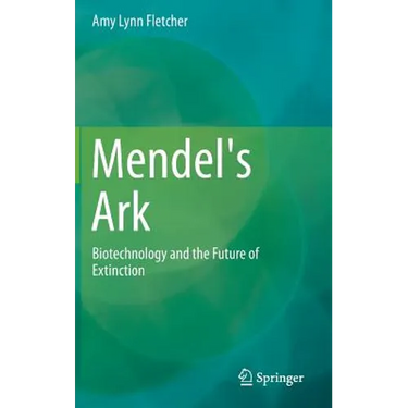 Mendel's Ark: Biotechnology and the Future of Extinction