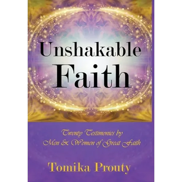 Unshakable Faith: Twenty Testimonies by Men & Women of Great Faith