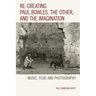 Re-creating Paul Bowles, the Other, and the Imagination: Music, Film, and Photography