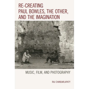 Re-creating Paul Bowles, the Other, and the Imagination: Music, Film, and Photography