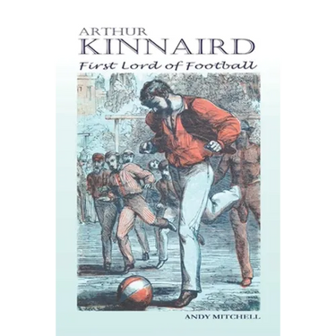 Arthur Kinnaird: First Lord of Football