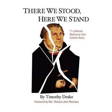 There We Stood, Here We Stand: Eleven Lutherans Rediscover Their Catholic Roots