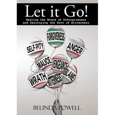 Let it Go! Healing the Wound of Unforgiveness and Destroying the Root of Bitterness
