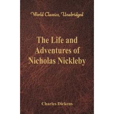 The Life And Adventures Of Nicholas Nickleby: (World Classics, Unabridged)