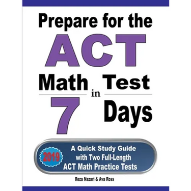 Prepare for the ACT Math Test in 7 Days: A Quick Study Guide with Two Full-Length ACT Math Practice Tests