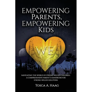 Empowering Parents, Empowering Kids: Navigating the world of strong-willed children: A comprehensive parent's handbook for strong-willed solutions