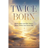 Twice Born: Born Once and Die Twice, Born Twice and Never Die