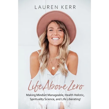 Life Above Zero: Making Mindset Manageable, Health Holistic, Spirituality Science and Life Liberating