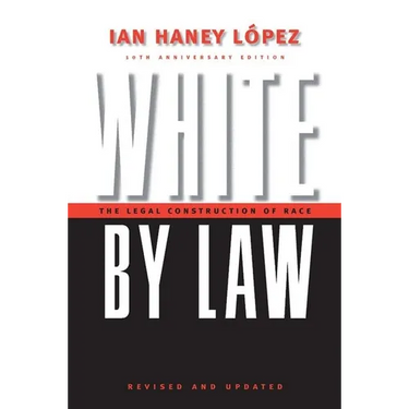 White by Law 10th Anniversary Edition: The Legal Construction of Race