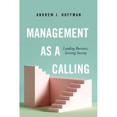 Management as a Calling: Leading Business, Serving Society