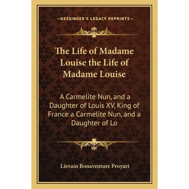 The Life of Madame Louise the Life of Madame Louise: A Carmelite Nun, and a Daughter of Louis XV, King of France a Carmelite Nun, and a Daughter of Lo