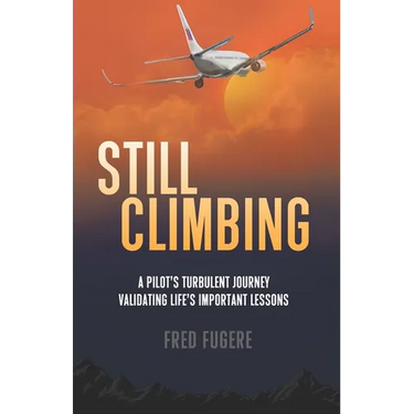 Still Climbing: A Pilot's Turbulent Journey Validating Life's Important Lessons