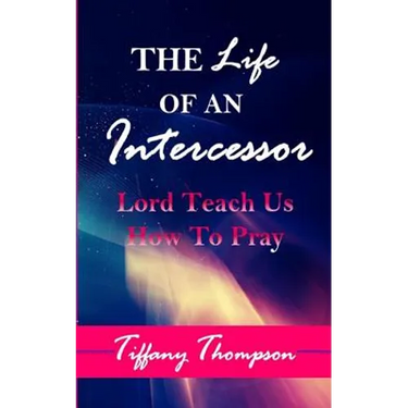 The Life Of An Intercessor: Teach Us How To Pray