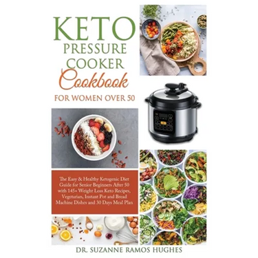 Keto Pressure Cooker Cookbook for Women Over 50: The Quick & Easy Ketogenic Diet Guide for Senior Beginners After 50 with 145+ Weight Loss Keto Recipe