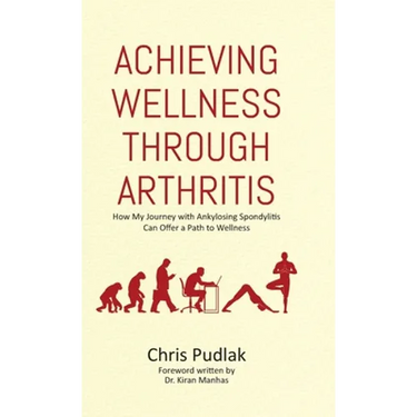 Achieving Wellness Through Arthritis: How My Journey with Ankylosing Spondylitis Can Offer a Path to Wellness