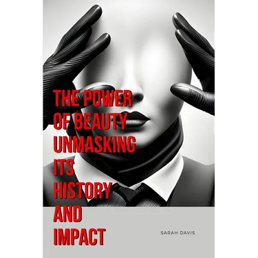 The Power of Beauty Unmasking Its History and Impact