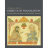 Objects of Translation: Material Culture and Medieval Hindu-Muslim Encounter