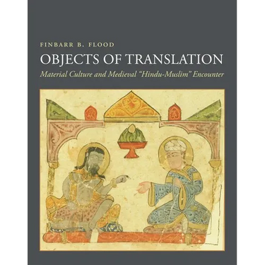 Objects of Translation: Material Culture and Medieval Hindu-Muslim Encounter