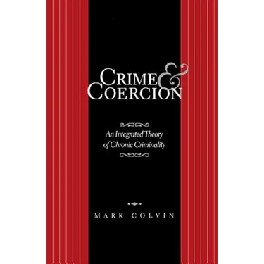 Crime and Coercion: An Integrated Theory of Chronic Criminality