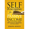 Self-Publishing for Passive Income: How to Publish a Book on Amazon and Make Money with eBooks