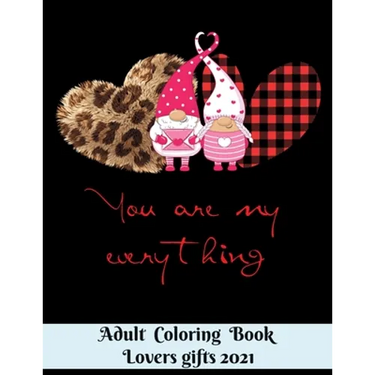 You are my everything - Adult Coloring Book - Lovers gifts 2021: 8.5*11 Book - 100 page - Valentine's day gift Gnome Leopard - Love and Romance Colori