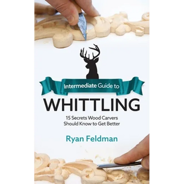 Intermediate Guide to Whittling: 15 Secrets Wood Carvers Should Know to Get Better