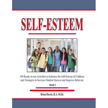 Self-Esteem: 150 Ready-to-use Activities to Enhance the Self-Esteem of Children and Teenagers to Increase Student Success and Improve Behavior