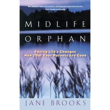 Midlife Orphan: Facing Life's Changes Now That Your Parents Are Gone