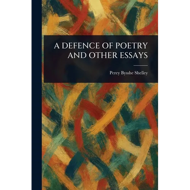 A Defence of Poetry and Other Essays