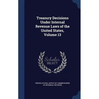 Treasury Decisions Under Internal Revenue Laws of the United States, Volume 13
