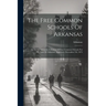 The Free Common Schools Of Arkansas: An Act To Maintain A System Of Free Common Schools For The State Of Arkansas. Approved, December 7th, 1875