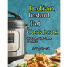Indian Instant Pot Cookbook: Traditional Indian Dishes Made Easy and Fast-Recipes That Anyone Can Follow