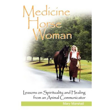 Medicine Horse Woman: Lessons on Spirituality and Healing from an Animal Communicator