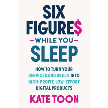 Six Figures While You Sleep: How to Turn Your Services and Skills Into High-Profit, Low-Effort Digital Products