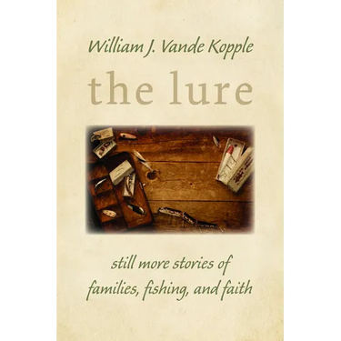 The Lure: Still More Stories of Families, Fishing, and Faith