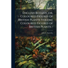 English Botany, or, Coloured Figures of British Plants Volume Coloured Figures of British Plants /