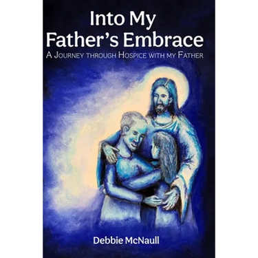 Into My Father's Embrace: A Journey Through Hospice with My Father