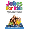 Jokes For Kids: Give Your Children The Gift Of Laughter With The Best Jokes In The Business!