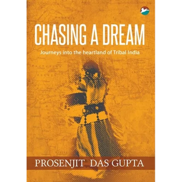 Chasing a Dream: Journeys into the Heartland of Tribal India