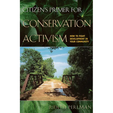 Citizen's Primer for Conservation Activism: How to Fight Development in Your Community