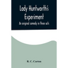 Lady Huntworth's Experiment: An original comedy in three acts