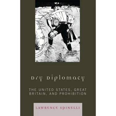 Dry Diplomacy: The United States, Great Britain, and Prohibition