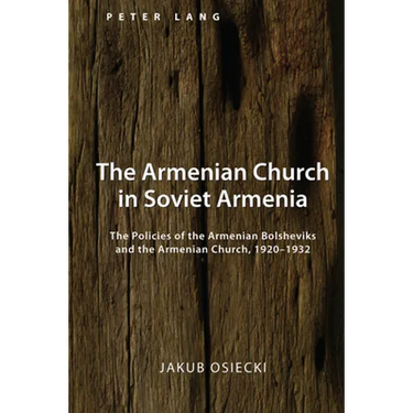 The Armenian Church in Soviet Armenia: The Policies of the Armenian Bolsheviks and the Armenian Church, 1920-1932