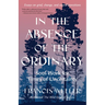 In the Absence of the Ordinary: Soul Work for Times of Uncertainty--Essays on Grief, Change, and Sacred Transitions