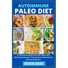 AutoImmune Paleo Diet: An Essential Guide With Easy, Quick And Nourishing Recipes To Easing Your Autoimmune Disease Symptoms
