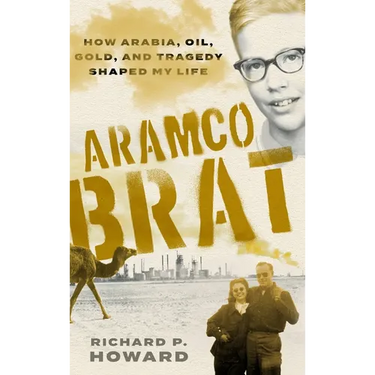 Aramco Brat: How Arabia, Oil, Gold, and Tragedy Shaped My Life