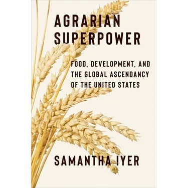 Agrarian Superpower: Food, Development, and the Global Ascendancy of the United States